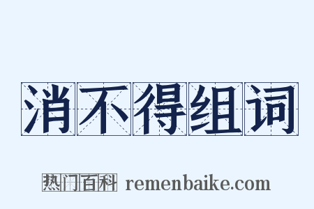 消不得组词是什么意思的图片